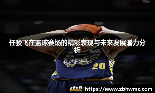 任骏飞在篮球赛场的精彩表现与未来发展潜力分析